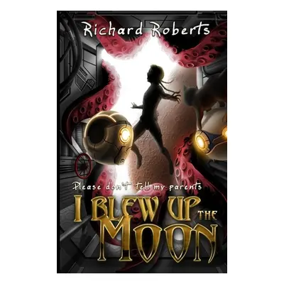 "Please Don't Tell My Parents I Blew Up the Moon" - "" ("Roberts Richard")(Paperback)