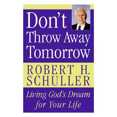 "Don't Throw Away Tomorrow: Living God's Dream for Your Life" - "" ("Schuller Robert H.")(Paperb