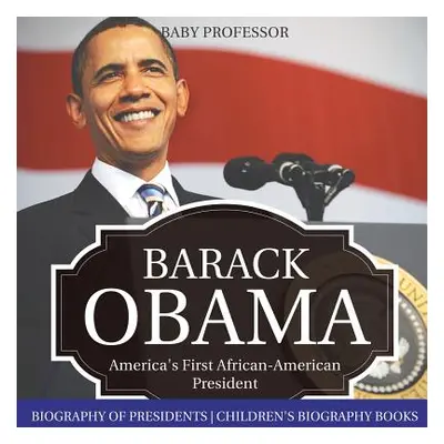 "Barack Obama: America's First African-American President - Biography of Presidents - Children's