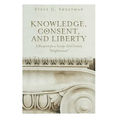 "Knowledge, Consent, and Liberty: A Blueprint for a Twenty-First Century Enlightenment""" - "" (