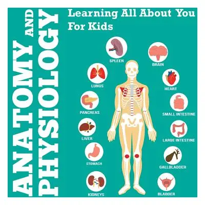 "Anatomy And Physiology: Learning All About You For Kids" - "" ("Speedy Publishing LLC")(Paperba