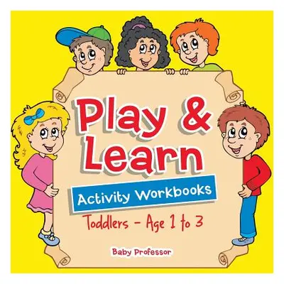 "Play & Learn Activity Workbooks Toddlers - Age 1 to 3" - "" ("Baby Professor")(Paperback)