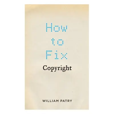 "How to Fix Copyright" - "" ("Patry William")(Pevná vazba)