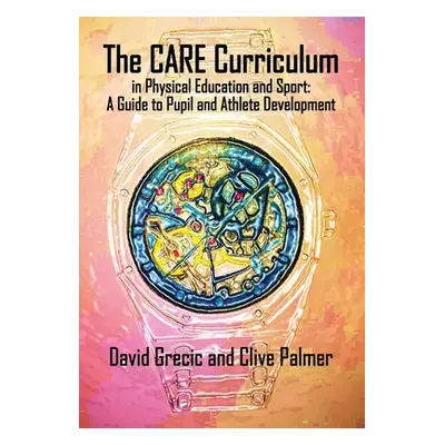 "The CARE Curriculum in Physical Education and Sport: A Guide to Pupil and Athlete Development" 