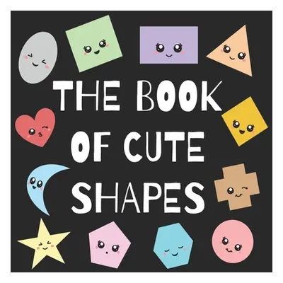 "The Book of Cute Shapes: A book about shapes for infants, toddlers and young kids." - "" ("Art 