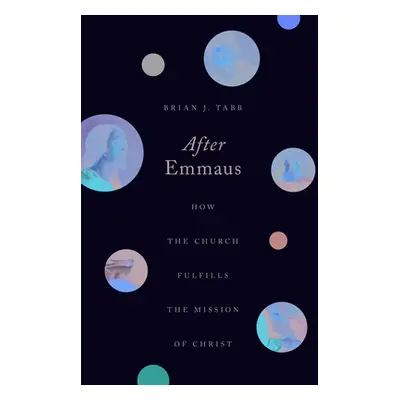 "After Emmaus: How the Church Fulfills the Mission of Christ" - "" ("Tabb Brian J.")(Paperback)