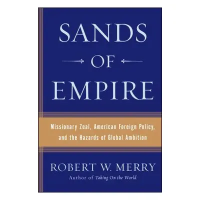 "Sands of Empire: Missionary Zeal, American Foreign Policy, and the Hazards of Global Ambition" 