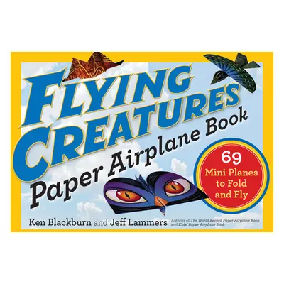 "Flying Creatures Paper Airplane Book: 69 Mini Planes to Fold and Fly" - "" ("Lammers Jeff")(Pap