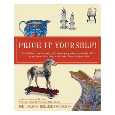 "Price It Yourself!: The Definitive, Down-To-Earth Guide to Appraising Antiques and Collectibles