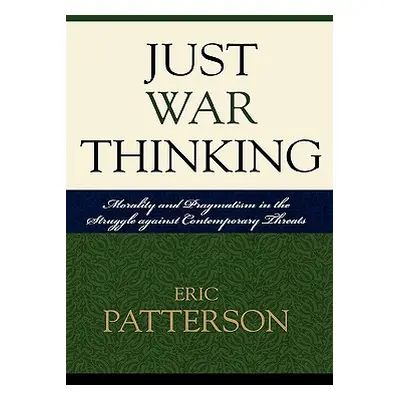 "Just War Thinking: Morality and Pragmatism in the Struggle against Contemporary Threats" - "" (