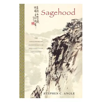 "Sagehood: The Contemporary Significance of Neo-Confucian Philosophy" - "" ("Angle Stephen C.")(