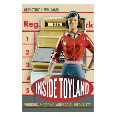 "Inside Toyland: Working, Shopping, and Social Inequality" - "" ("Williams Christine L.")(Paperb