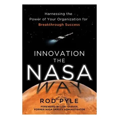 "Innovation the NASA Way: Harnessing the Power of Your Organization for Breakthrough Success" - 