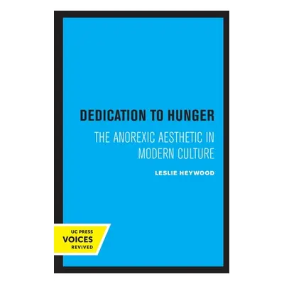 "Dedication to Hunger: The Anorexic Aesthetic in Modern Culture" - "" ("Heywood Leslie")(Paperba