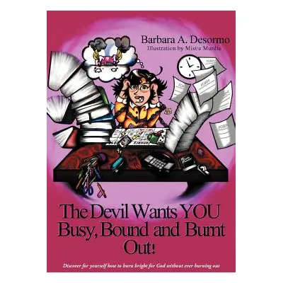 "The Devil Wants You Busy, Bound and Burnt Out" - "" ("Desormo Barbara A.")(Paperback)