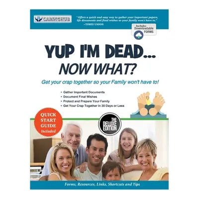 "Yup I'm Dead...Now What? The Deluxe Edition: A Guide to My Life Information, Documents, Plans a