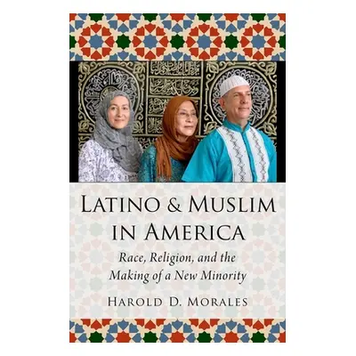 "Latino and Muslim in America: Race, Religion, and the Making of a New Minority" - "" ("Morales 