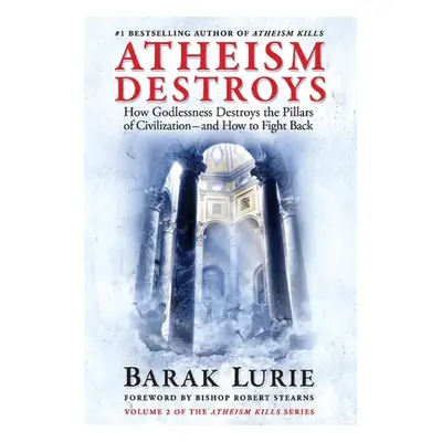 "Atheism Destroys: How Godlessness Destroys the Pillars of Civilization--And How to Fight Backvo