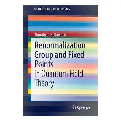 "Renormalization Group and Fixed Points: In Quantum Field Theory" - "" ("Hollowood Timothy J.")(