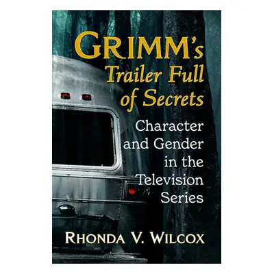 "Grimm's Trailer Full of Secrets: Character and Gender in the Television Series" - "" ("Wilcox R