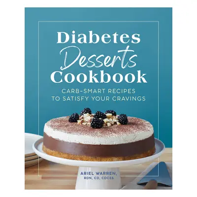 "Diabetes Desserts Cookbook: Carb-Smart Recipes to Satisfy Your Cravings" - "" ("Warren Ariel")(