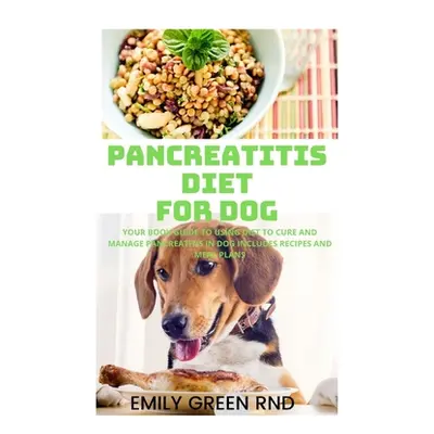 "Pancreatitis Diet for Dog: Your book guide to using diet to cure and manage pancreatitis in dog