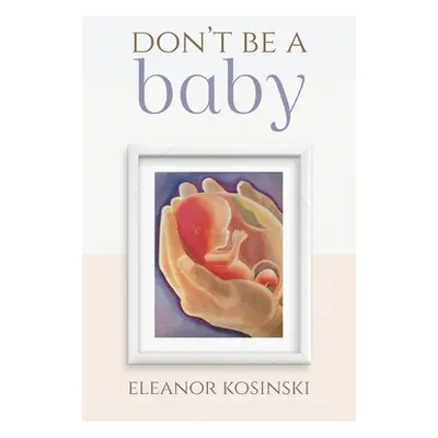 "Don't Be A Baby" - "" ("Kosinski Eleanor")(Paperback)