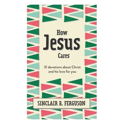 "How Jesus Cares: 31 Devotions about Christ and His Love for You" - "" ("Ferguson Sinclair B.")(