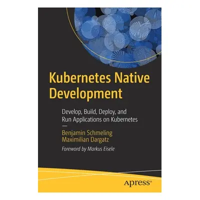 "Kubernetes Native Development: Develop, Build, Deploy, and Run Applications on Kubernetes" - ""