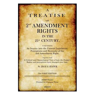 "A Treatise on 2nd Amendment Rights in the 21st Century: Containing an inquiry into the current 