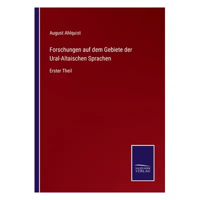 "Forschungen auf dem Gebiete der Ural-Altaischen Sprachen: Erster Theil" - "" ("Ahlquist August"