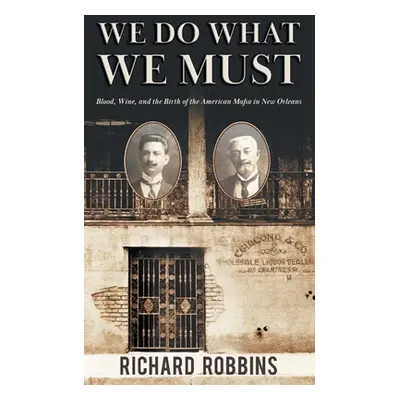 "We Do What We Must: Blood, Wine, and the Birth of the American Mafia in New Orleans" - "" ("Rob