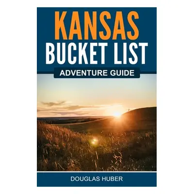 "Kansas Bucket List Adventure Guide" - "" ("Huber Douglas")(Paperback)