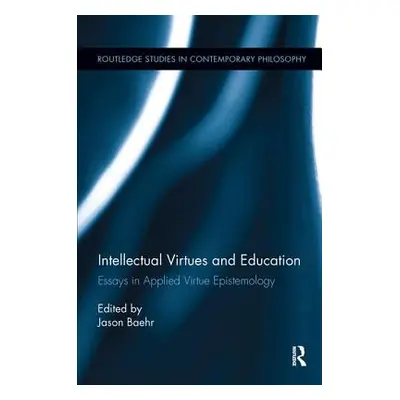 "Intellectual Virtues and Education: Essays in Applied Virtue Epistemology" - "" ("Baehr Jason")