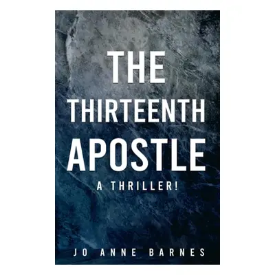 "The Thirteenth Apostle: A thriller!" - "" ("Barnes Jo Anne")(Paperback)