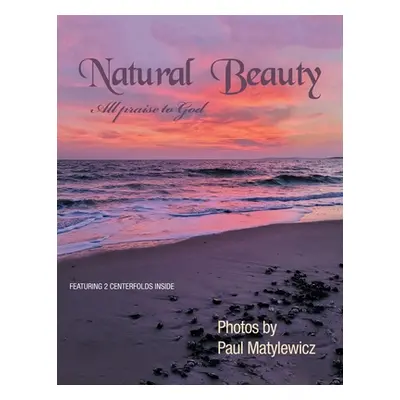 "Natural Beauty: All Praise to God" - "" ("Matylewicz Paul")(Paperback)