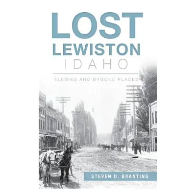 "Lost Lewiston, Idaho: Elegies and Bygone Places" - "" ("Branting Steven D.")(Pevná vazba)