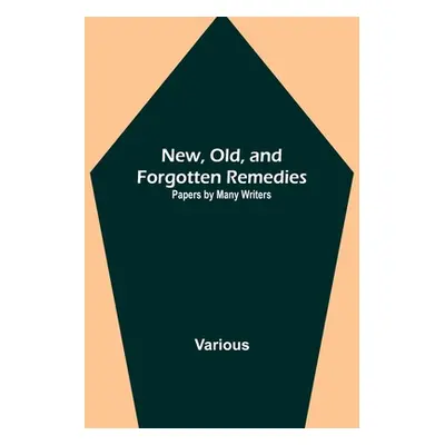 "New, Old, and Forgotten Remedies: Papers by Many Writers" - "" ("Various")(Paperback)