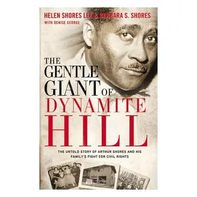 "The Gentle Giant of Dynamite Hill: The Untold Story of Arthur Shores and His Family's Fight for