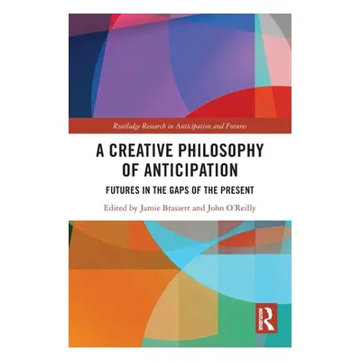 "A Creative Philosophy of Anticipation: Futures in the Gaps of the Present" - "" ("Brassett Jami