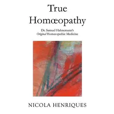 "True Homoeopathy: Dr. Samuel Hahnemann's Original Homoeopathic Medicine" - "" ("Henriques Nicol