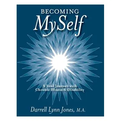 "Becoming MySelf: A Soul Journey with Chronic Illness and Disability" - "" ("Jones Darrell Lynn"