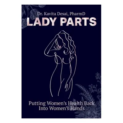 "Lady Parts: Putting Women's Health Back Into Women's Hands" - "" ("Desai Kavita")(Paperback)