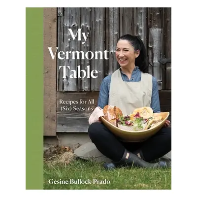 "My Vermont Table: Recipes for All (Six) Seasons" - "" ("Bullock-Prado Gesine")(Pevná vazba)