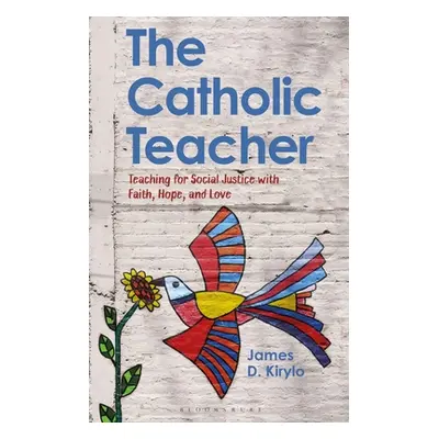 "The Catholic Teacher: Teaching for Social Justice with Faith, Hope, and Love" - "" ("Kirylo Jam