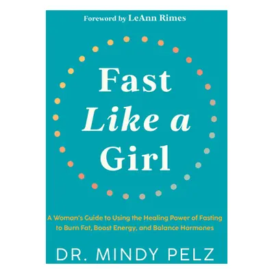 "Fast Like a Girl: A Woman's Guide to Using the Healing Power of Fasting to Burn Fat, Boost Ener