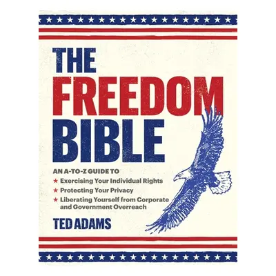 "The Freedom Bible: An A-To-Z Guide to Exercising Your Individual Rights, Protecting Your Privac