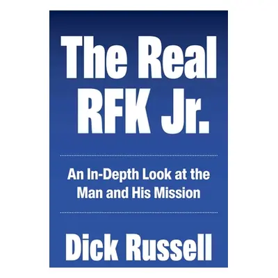 "The Real Rfk Jr.: Trials of a Truth Warrior" - "" ("Russell Dick")(Pevná vazba)