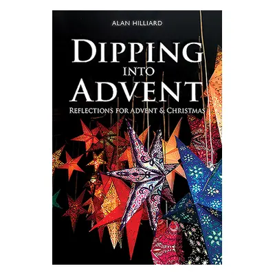 "Dipping Into Advent: Reflections for Advent & Christmas" - "" ("Hilliard Alan")(Paperback)