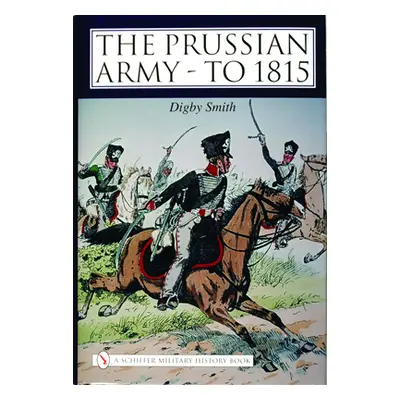 "The Prussian Army - To 1815" - "" ("Smith Digby")(Pevná vazba)